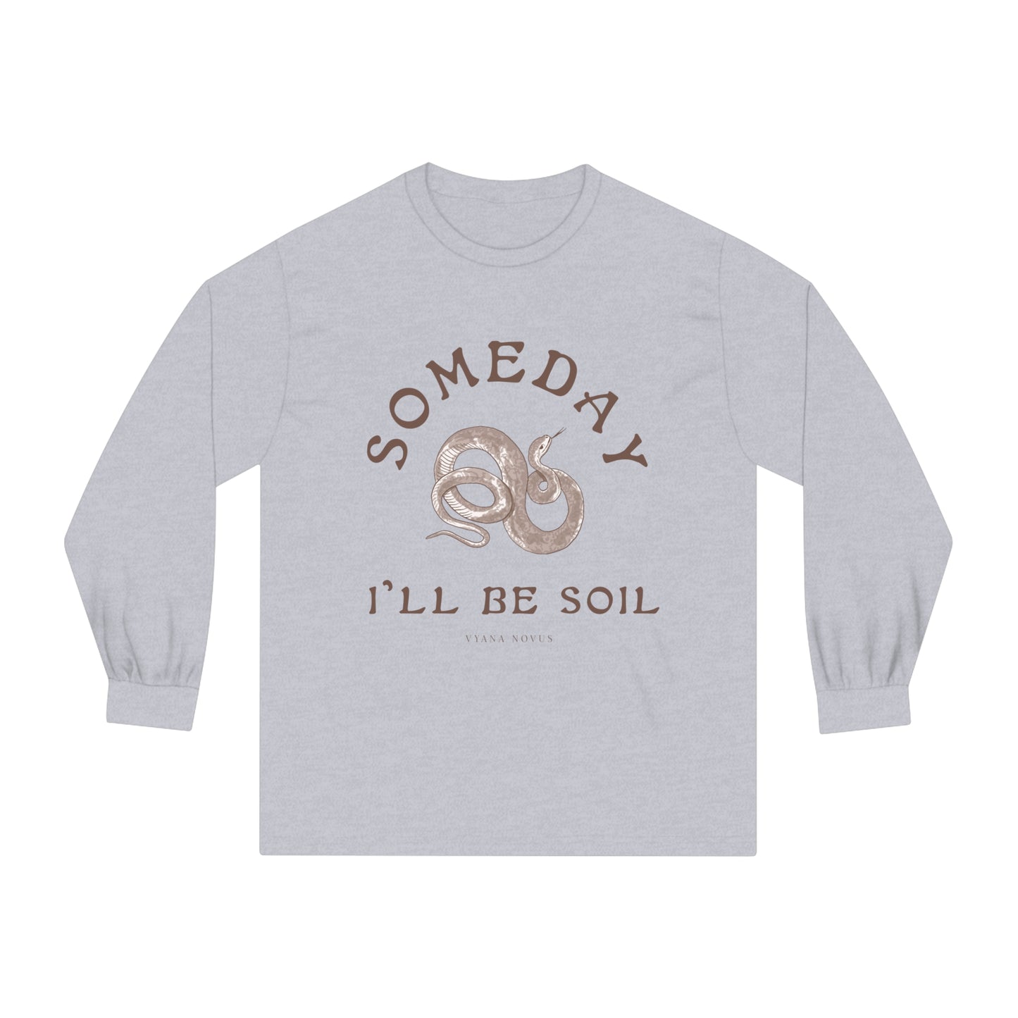 Someday I'll Be Soil Unisex Long Sleeve T-Shirt