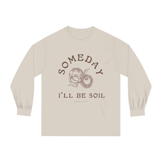 Someday I'll Be Soil Unisex Long Sleeve T-Shirt